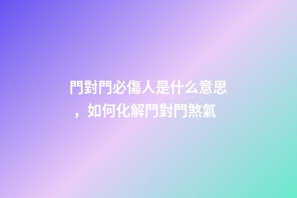 門對門必傷人是什么意思，如何化解門對門煞氣